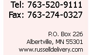 Telephone: 763-520-9111 or Fax: 763-274-0327, P.O. Box 226, Albertville, MN 55301 or check us out at www.russelldelivery.com